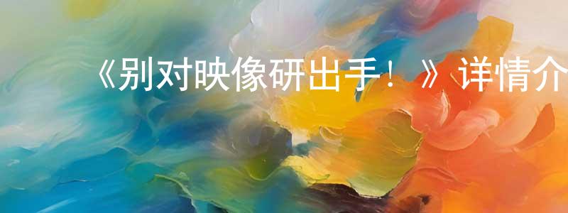 ﻿《别对映像研出手！》详情介绍_别对映像研出手！已完结在线观看_别对映像研出手！迅雷下载_日漫 ﻿蔡应生的blog